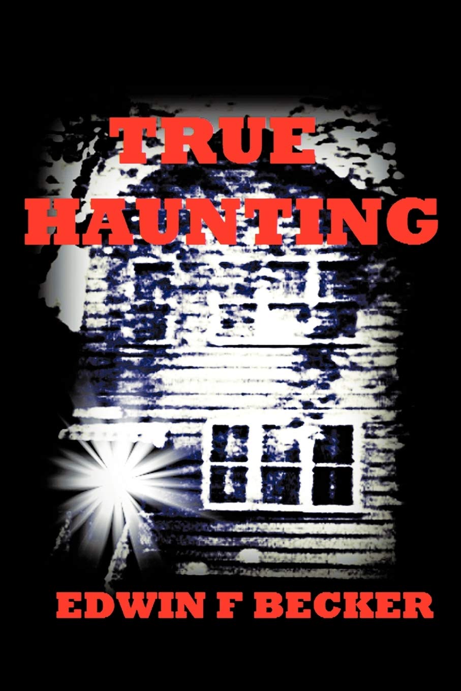 True Haunting by Edwin F Becker: A Hair Raising Experience